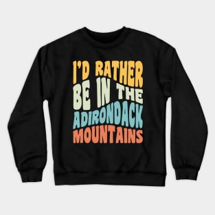 Adirondack Mountains NY I'd Rather Be In The Adirondacks Crewneck Sweatshirt